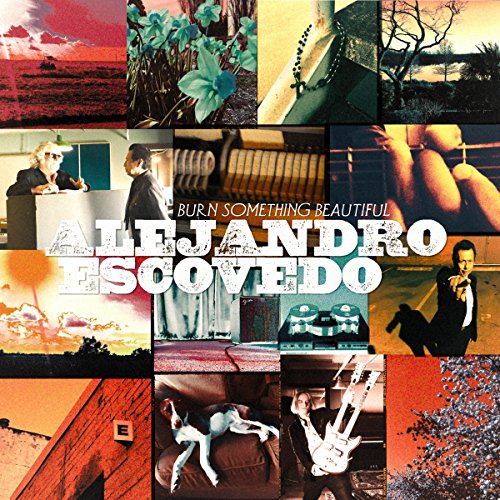 Alejandro Escovedo (USA) – Burn Something Beautiful