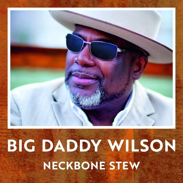 Big Daddy Wilson (USA) – Neckbone Stew