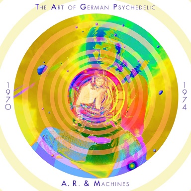 A.R. & MACHINES (Achim Reichel) – „The Art Of German Psychedelic (1970-74)“/ VÖ 27.10.