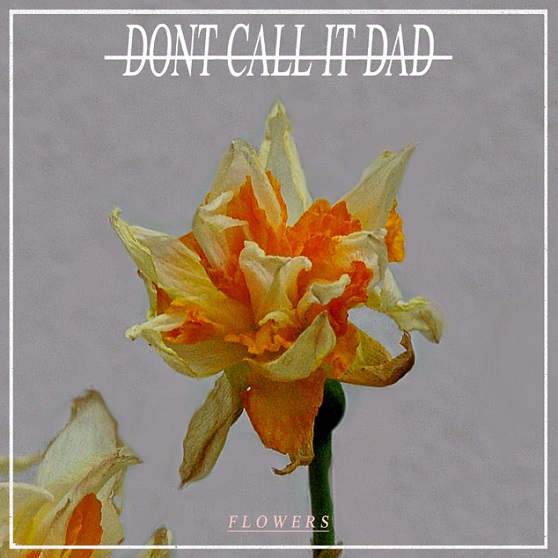 DONT CALL IT DAD – „Flowers“