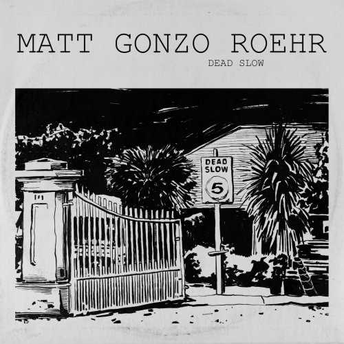 MATT GONZO ROEHR – Dead Slow